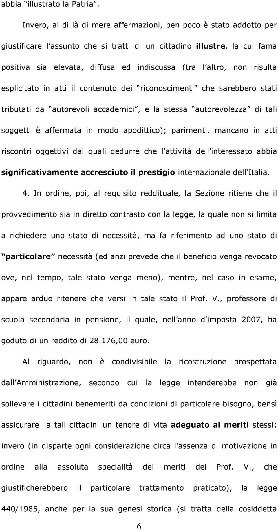 altro, non risulta esplicitato in atti il contenuto dei riconoscimenti che sarebbero stati tributati da autorevoli accademici, e la stessa autorevolezza di tali soggetti è affermata in modo