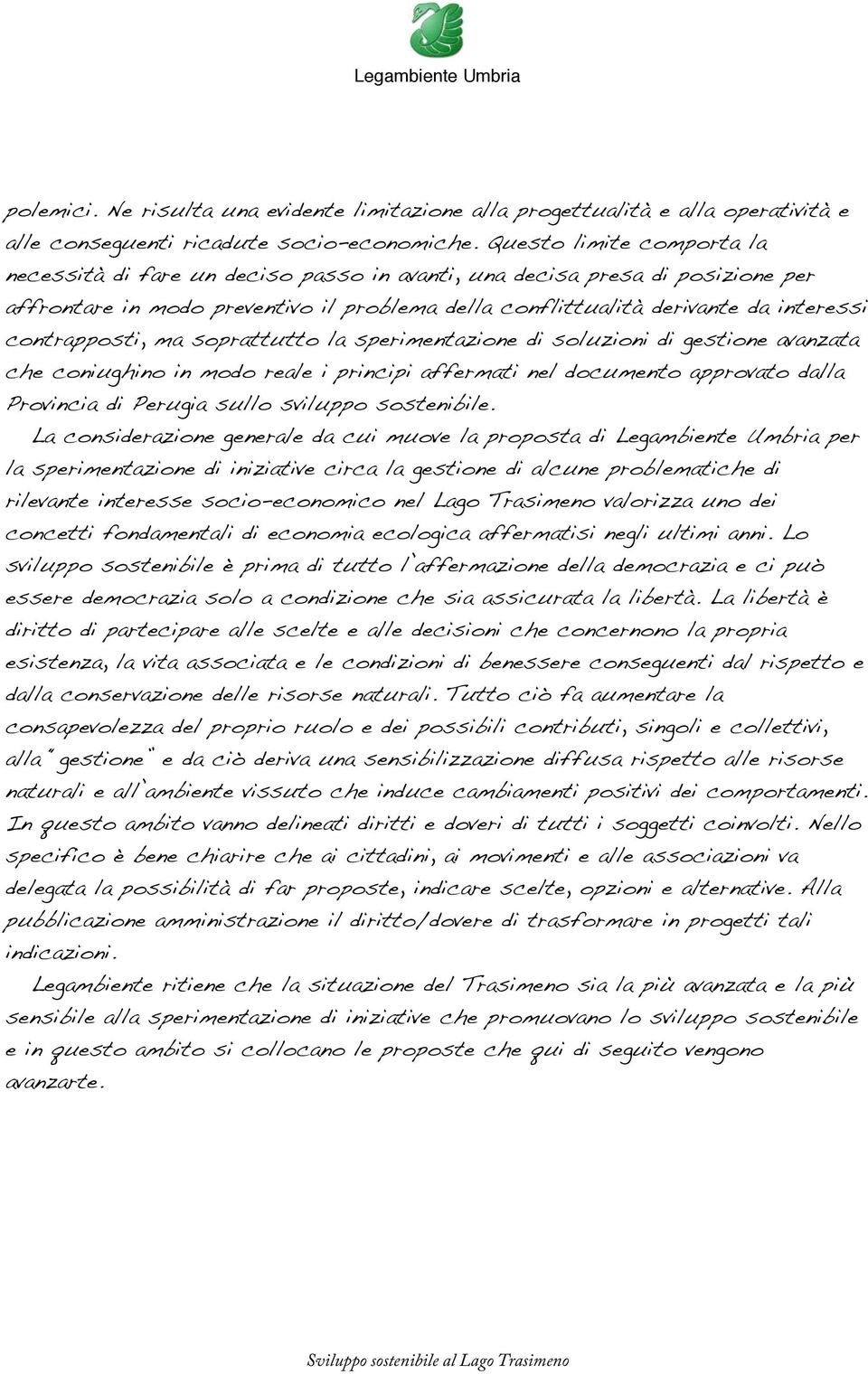 contrapposti, ma soprattutto la sperimentazione di soluzioni di gestione avanzata che coniughino in modo reale i principi affermati nel documento approvato dalla Provincia di Perugia sullo sviluppo