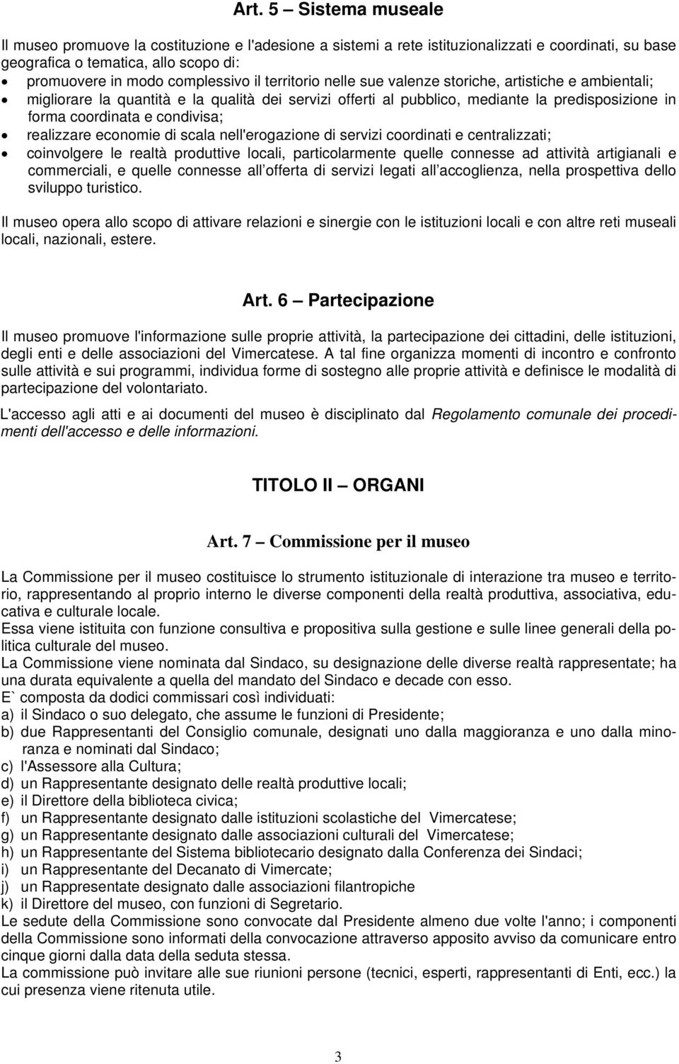 realizzare economie di scala nell'erogazione di servizi coordinati e centralizzati; coinvolgere le realtà produttive locali, particolarmente quelle connesse ad attività artigianali e commerciali, e