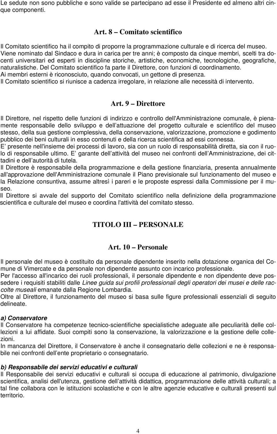 Viene nominato dal Sindaco e dura in carica per tre anni; è composto da cinque membri, scelti tra docenti universitari ed esperti in discipline storiche, artistiche, economiche, tecnologiche,