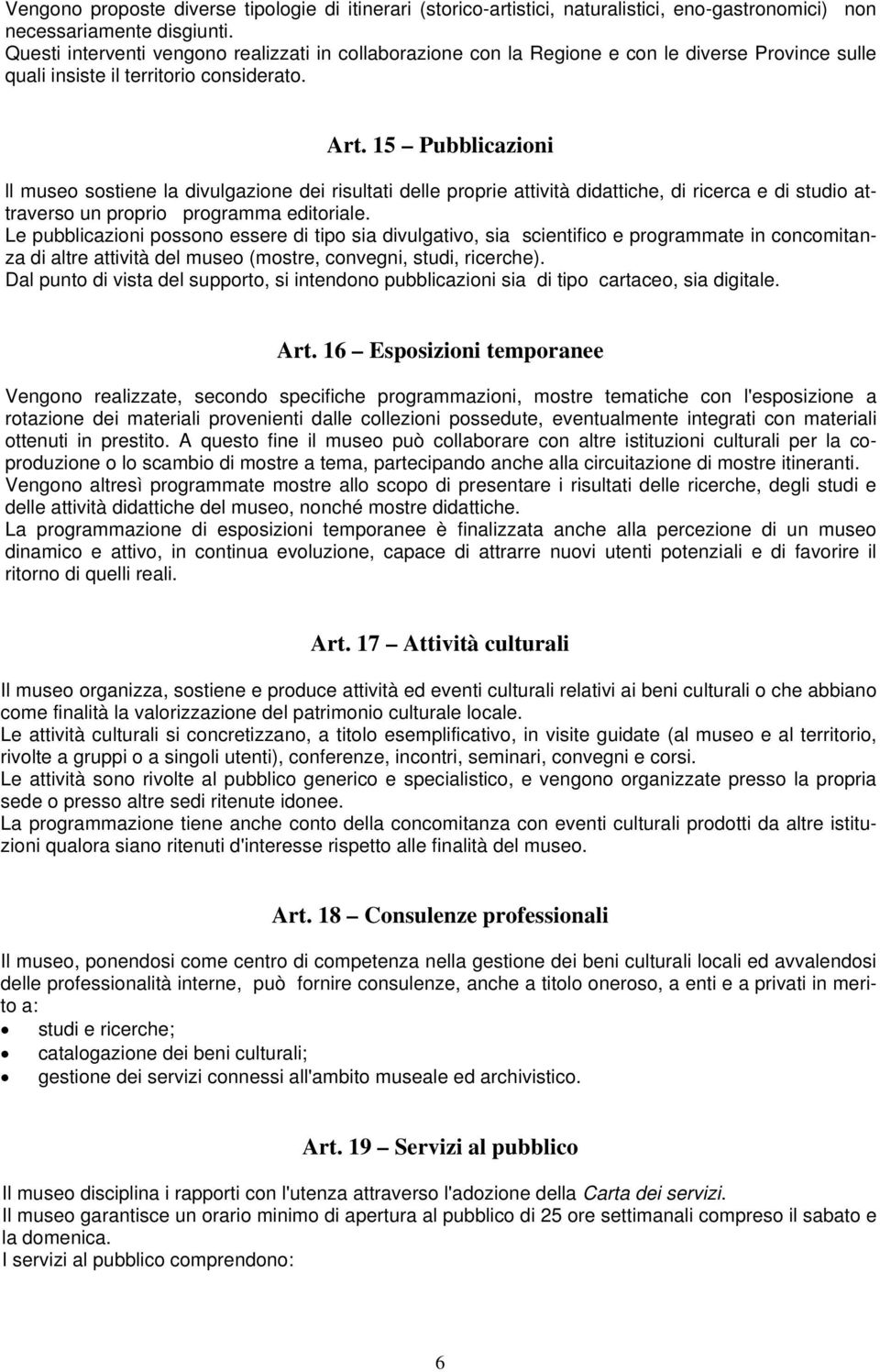 15 Pubblicazioni ll museo sostiene la divulgazione dei risultati delle proprie attività didattiche, di ricerca e di studio attraverso un proprio programma editoriale.