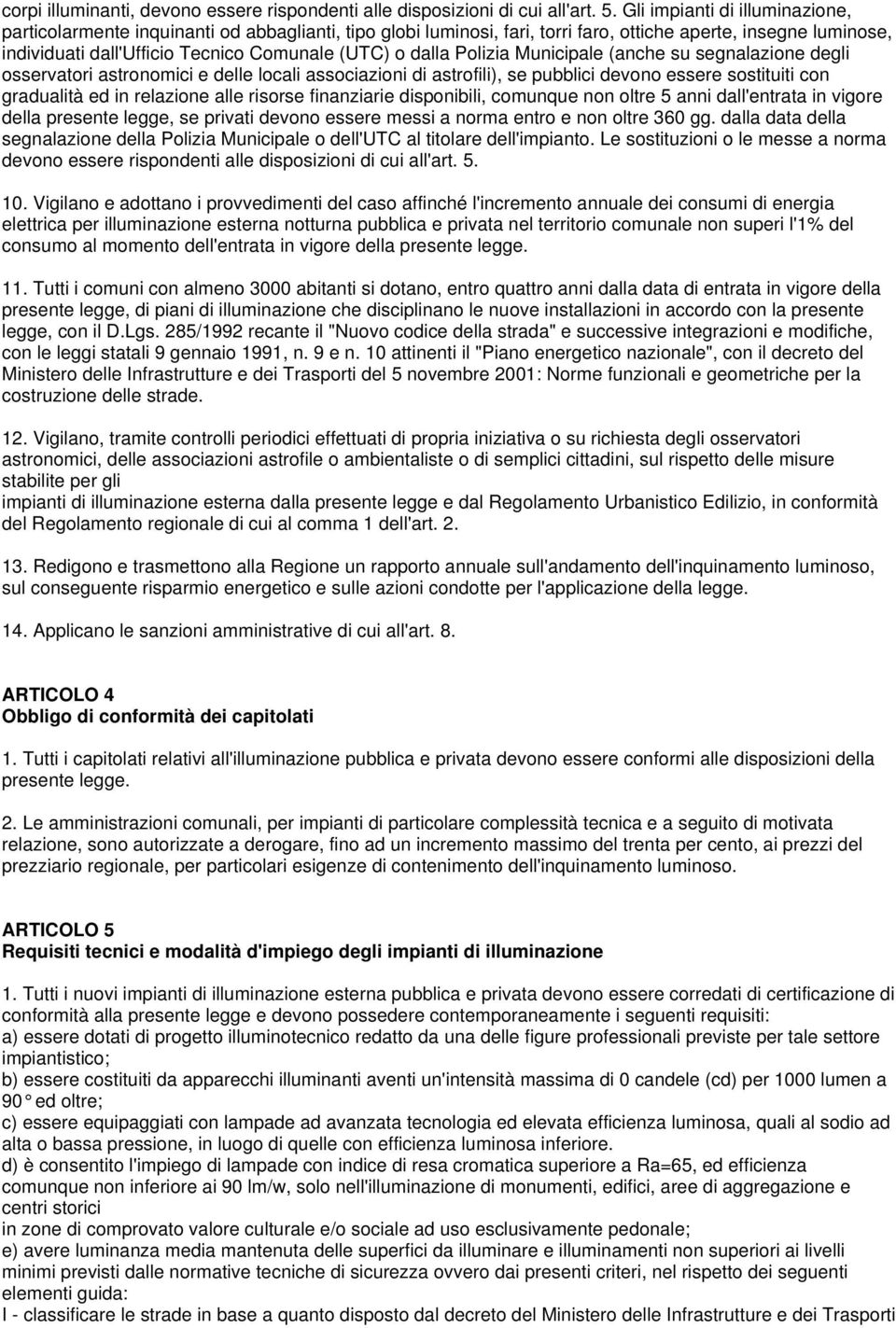 dalla Polizia Municipale (anche su segnalazione degli osservatori astronomici e delle locali associazioni di astrofili), se pubblici devono essere sostituiti con gradualità ed in relazione alle