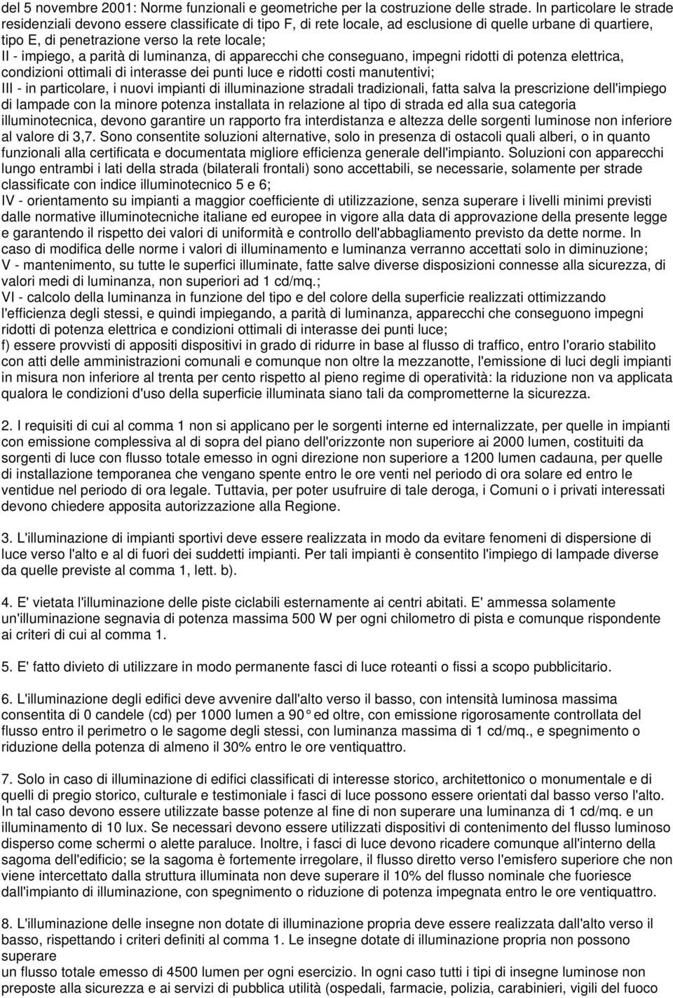 parità di luminanza, di apparecchi che conseguano, impegni ridotti di potenza elettrica, condizioni ottimali di interasse dei punti luce e ridotti costi manutentivi; III - in particolare, i nuovi