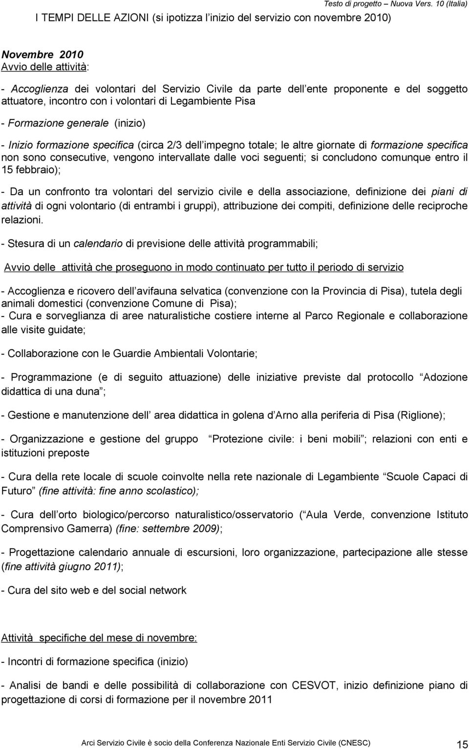 Formazione generale (inizio) - Inizio formazione specifica (circa 2/3 dell impegno totale; le altre giornate di formazione specifica non sono consecutive, vengono intervallate dalle voci seguenti; si