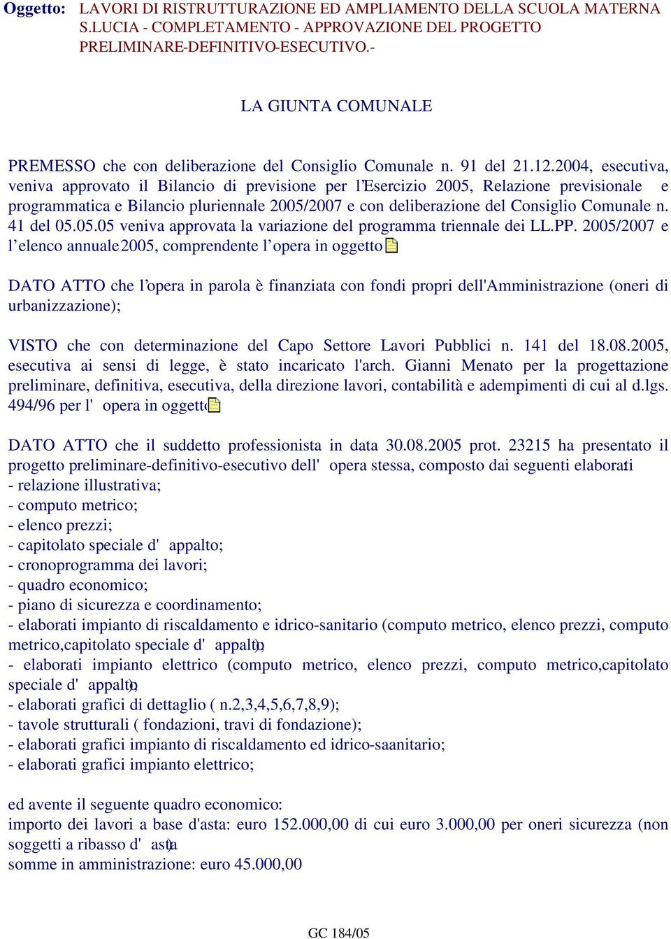 2004, esecutiva, veniva approvato il Bilancio di previsione per l Esercizio 2005, Relazione previsionale e programmatica e Bilancio pluriennale 2005/2007 e con deliberazione del Consiglio Comunale n.