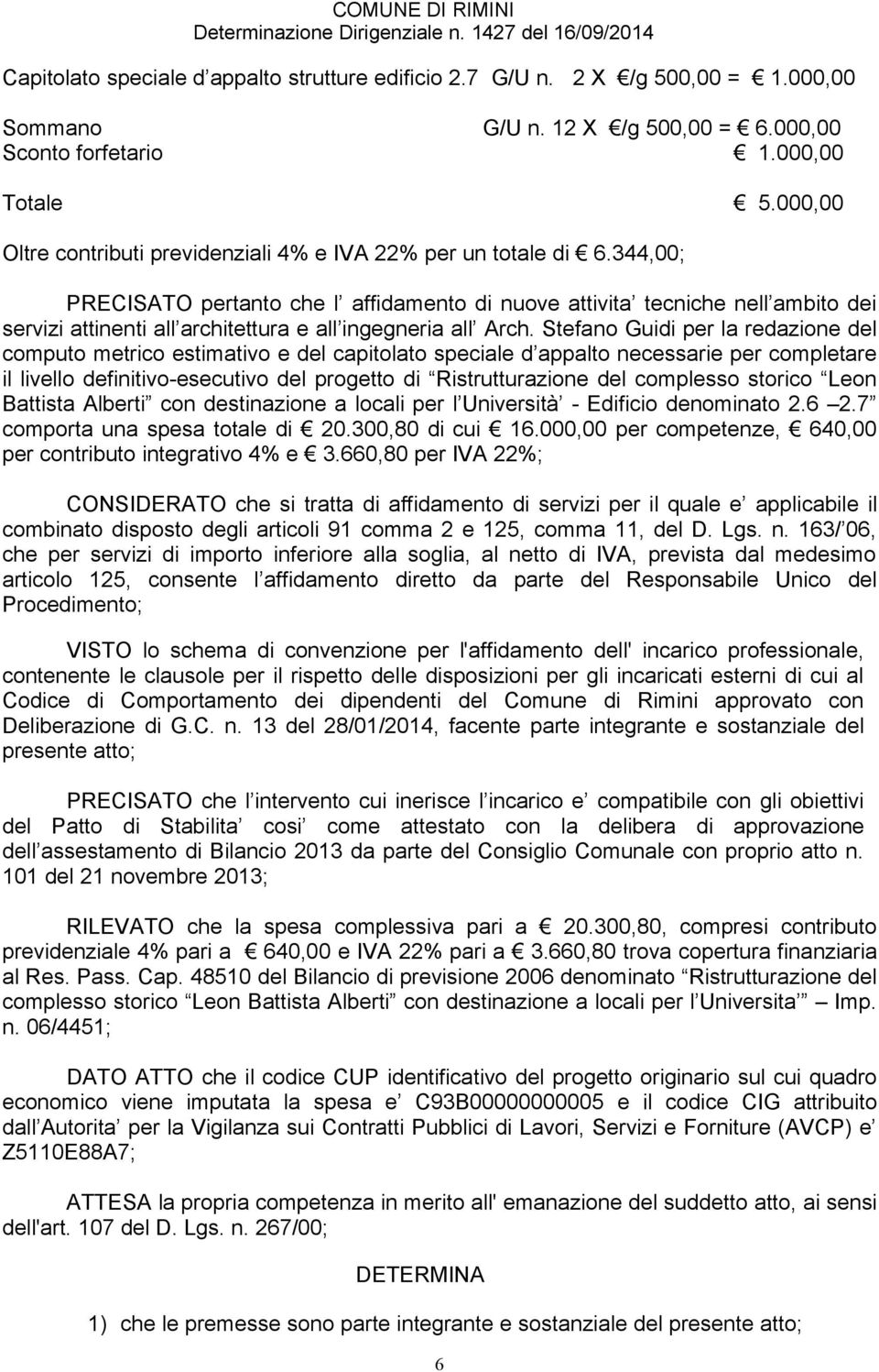 344,00; PRECISATO pertanto che l affidamento di nuove attivita tecniche nell ambito dei servizi attinenti all architettura e all ingegneria all Arch.