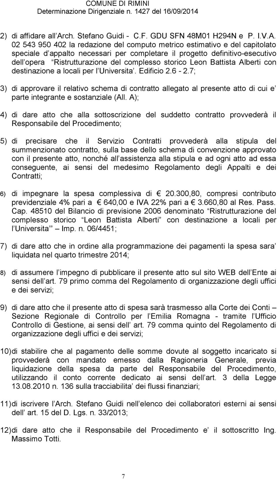 02 543 950 402 la redazione del computo metrico estimativo e del capitolato speciale d appalto necessari per completare il progetto definitivo-esecutivo dell opera Ristrutturazione del complesso