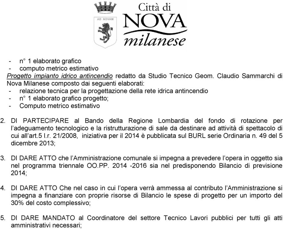 estimativo 2. DI PARTECIPARE al Bando della Regione Lombardia del fondo di rotazione per l adeguamento tecnologico e la ristrutturazione di sale da destinare ad attività di spettacolo di cui all art.