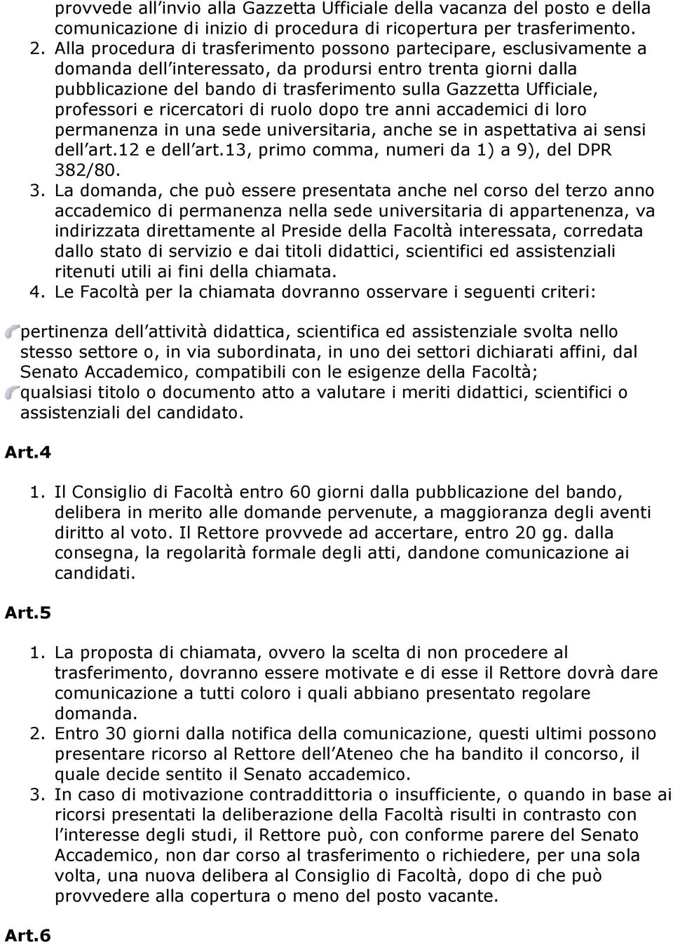 Ufficiale, professori e ricercatori di ruolo dopo tre anni accademici di loro permanenza in una sede universitaria, anche se in aspettativa ai sensi dell art.12 e dell art.