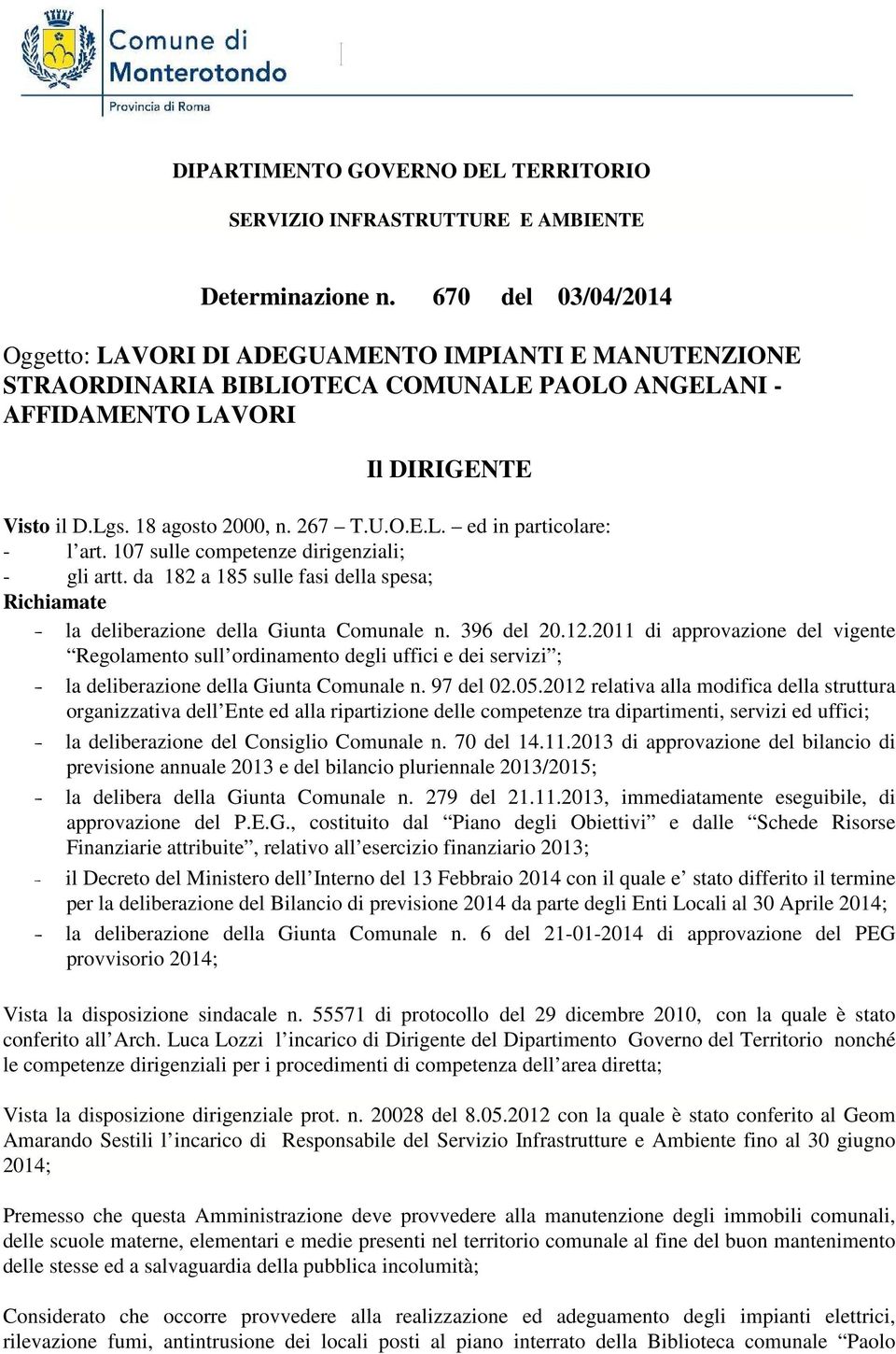 107 sulle competenze dirigenziali; - gli artt. da 182 a 185 sulle fasi della spesa; Richiamate - la deliberazione della Giunta Comunale n. 396 del 20.12.