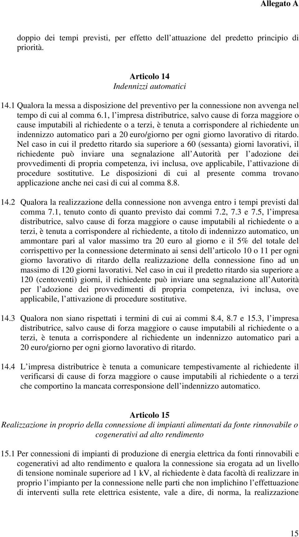 1, l impresa distributrice, salvo cause di forza maggiore o cause imputabili al richiedente o a terzi, è tenuta a corrispondere al richiedente un indennizzo automatico pari a 20 euro/giorno per ogni