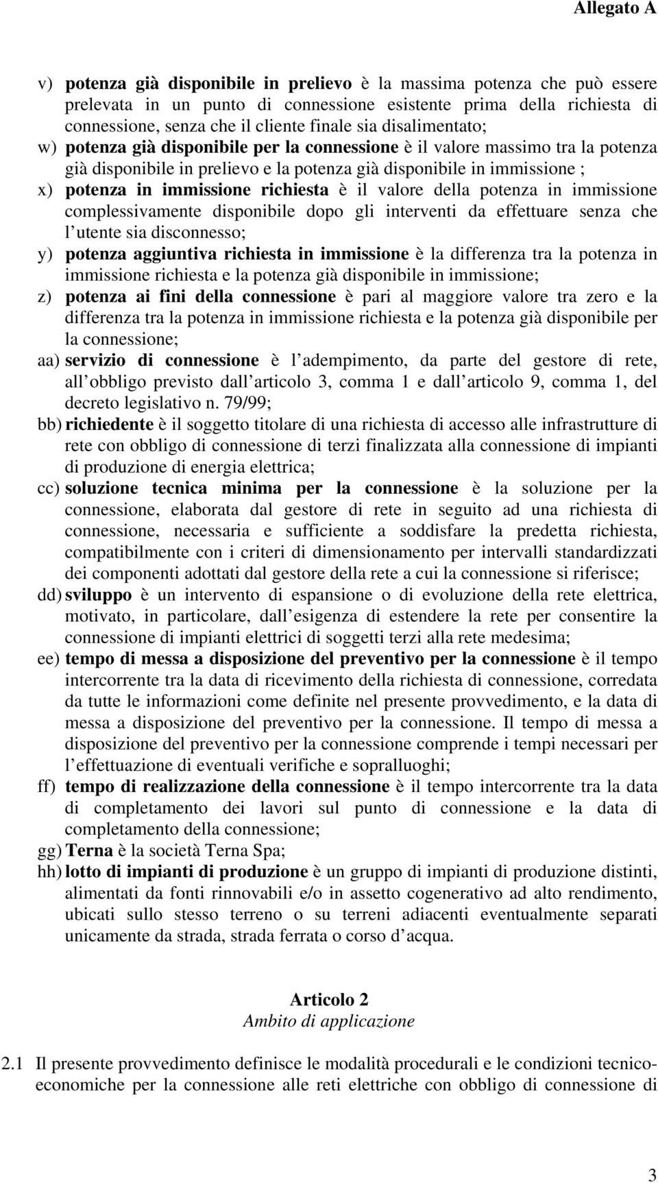 richiesta è il valore della potenza in immissione complessivamente disponibile dopo gli interventi da effettuare senza che l utente sia disconnesso; y) potenza aggiuntiva richiesta in immissione è la