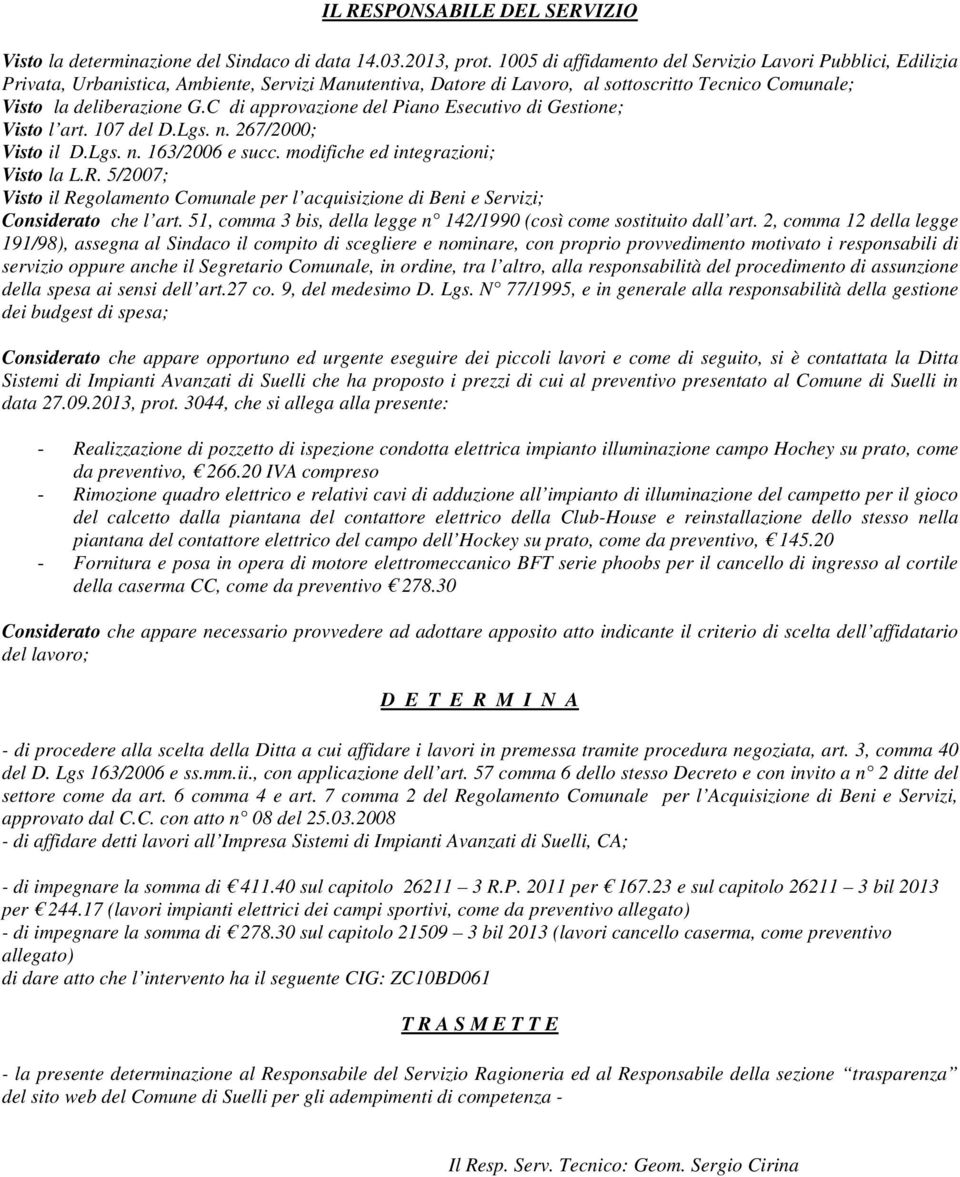 C di approvazione del Piano Esecutivo di Gestione; Visto l art. 107 del D.Lgs. n. 267/2000; Visto il D.Lgs. n. 163/2006 e succ. modifiche ed integrazioni; Visto la L.R.