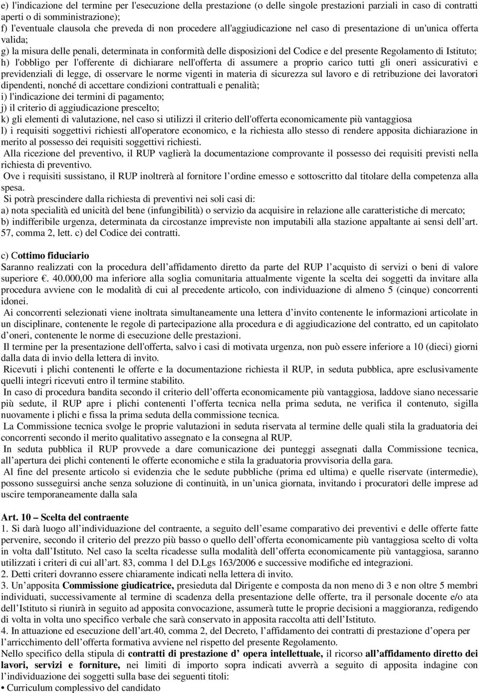 Istituto; h) l'obbligo per l'offerente di dichiarare nell'offerta di assumere a proprio carico tutti gli oneri assicurativi e previdenziali di legge, di osservare le norme vigenti in materia di