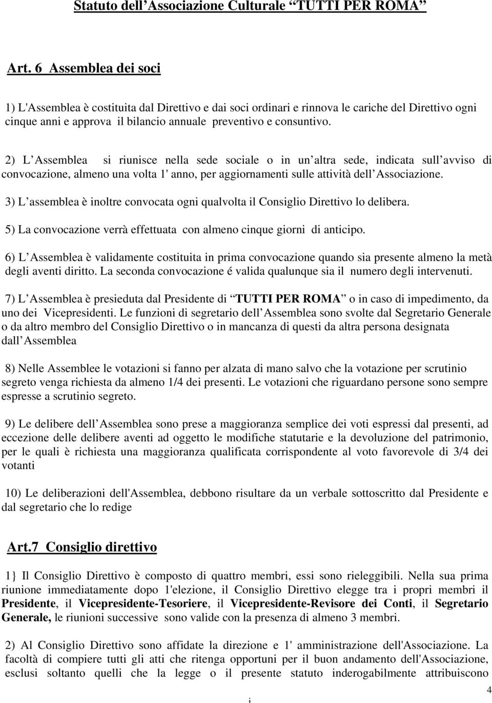 3) L assemblea è noltre convocata ogn qualvolta l Consglo Drettvo lo delbera. 5) La convocazone verrà effettuata con almeno cnque gorn d antcpo.