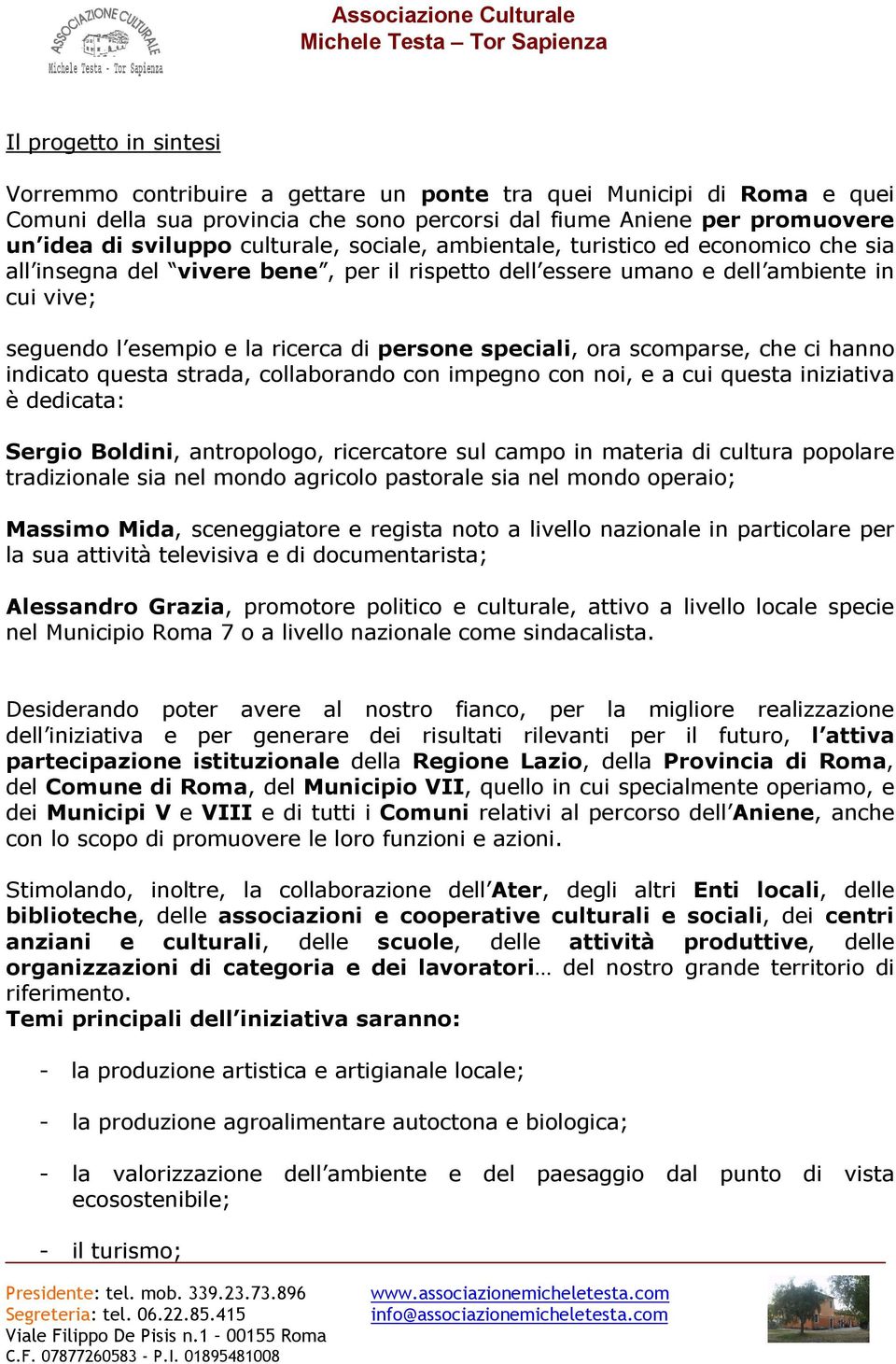 speciali, ora scomparse, che ci hanno indicato questa strada, collaborando con impegno con noi, e a cui questa iniziativa è dedicata: Sergio Boldini, antropologo, ricercatore sul campo in materia di