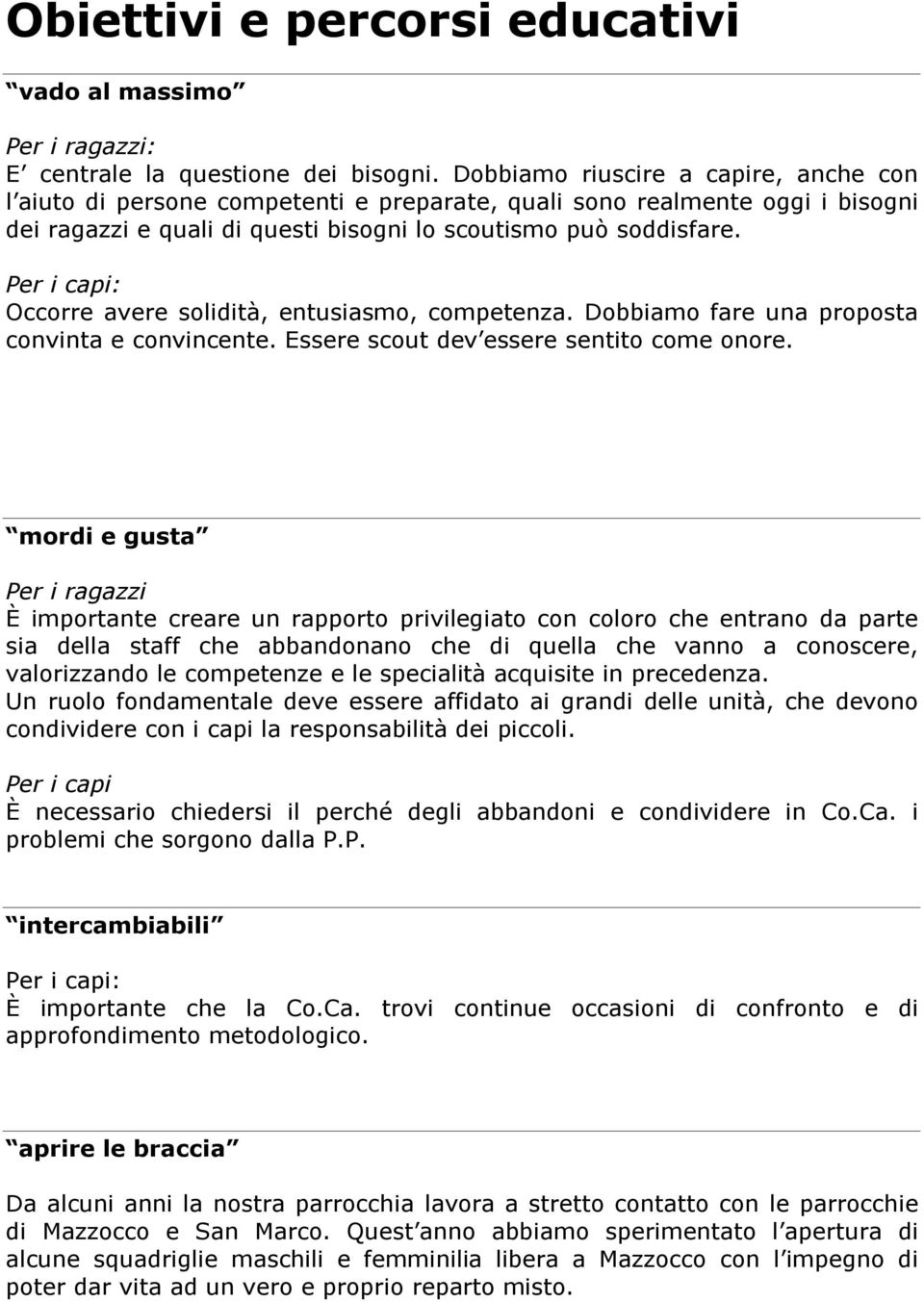 Per i capi: Occorre avere solidità, entusiasmo, competenza. Dobbiamo fare una proposta convinta e convincente. Essere scout dev essere sentito come onore.