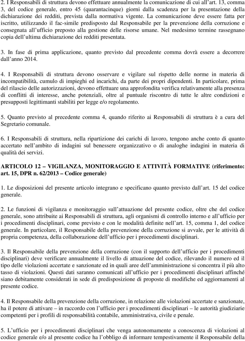 La comunicazione deve essere fatta per iscritto, utilizzando il fac-simile predisposto dal Responsabile per la prevenzione della corruzione e consegnata all ufficio preposto alla gestione delle