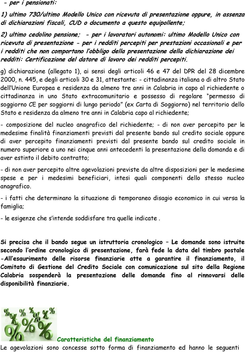 della dichiarazione dei redditi: Certificazione del datore di lavoro dei redditi percepiti. g) dichiarazione (allegato 1), ai sensi degli articoli 46 e 47 del DPR del 28 dicembre 2000, n.