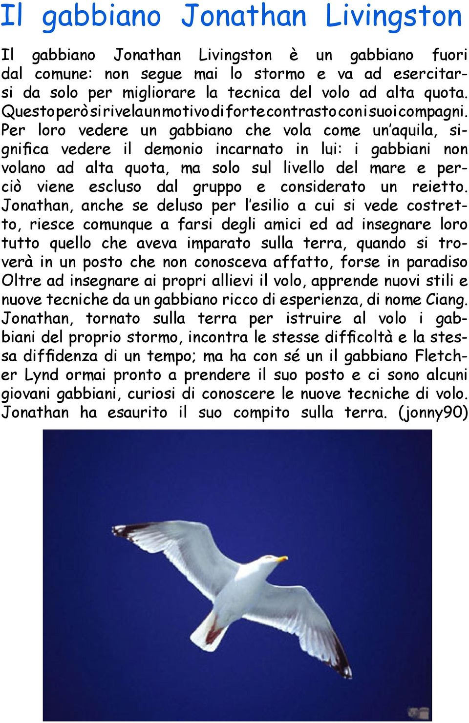 Per loro vedere un gabbiano che vola come un aquila, significa vedere il demonio incarnato in lui: i gabbiani non volano ad alta quota, ma solo sul livello del mare e perciò viene escluso dal gruppo