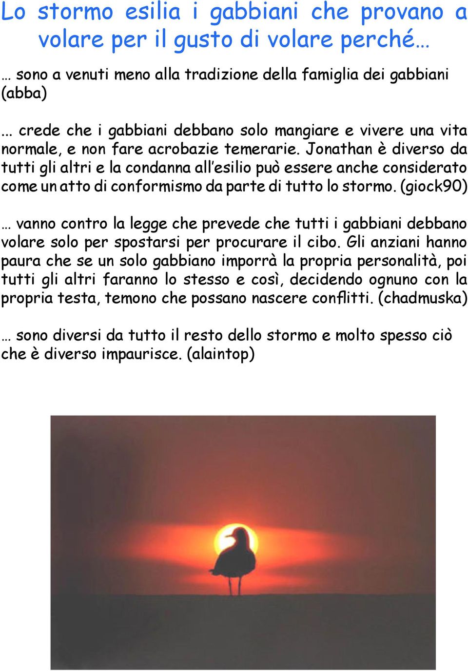 Jonathan è diverso da tutti gli altri e la condanna all esilio può essere anche considerato come un atto di conformismo da parte di tutto lo stormo.