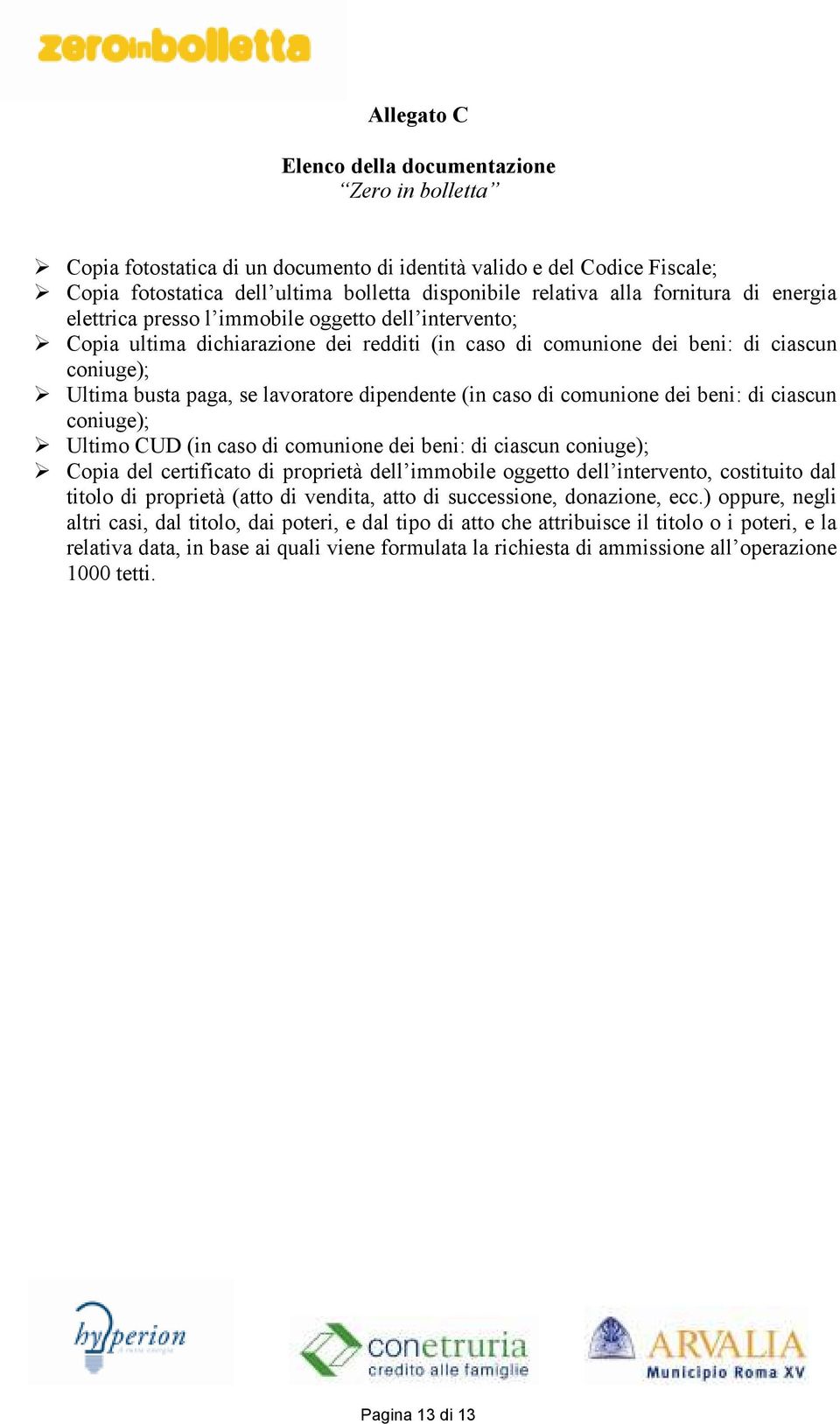 dipendente (in caso di comunione dei beni: di ciascun coniuge); Ultimo CUD (in caso di comunione dei beni: di ciascun coniuge); Copia del certificato di proprietà dell immobile oggetto dell