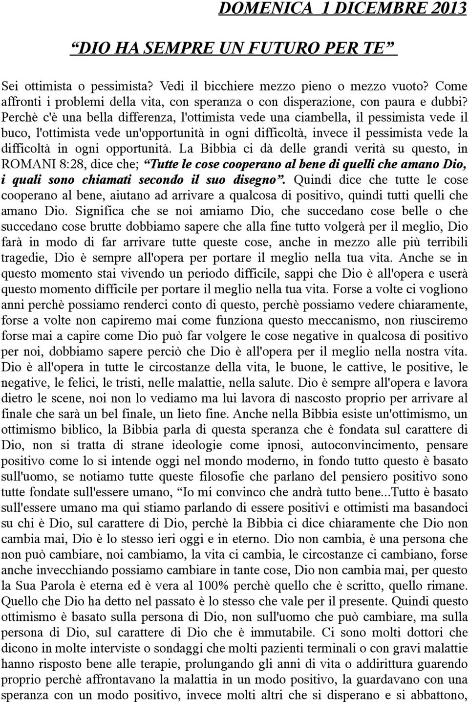 Perchè c'è una bella differenza, l'ottimista vede una ciambella, il pessimista vede il buco, l'ottimista vede un'opportunità in ogni difficoltà, invece il pessimista vede la difficoltà in ogni