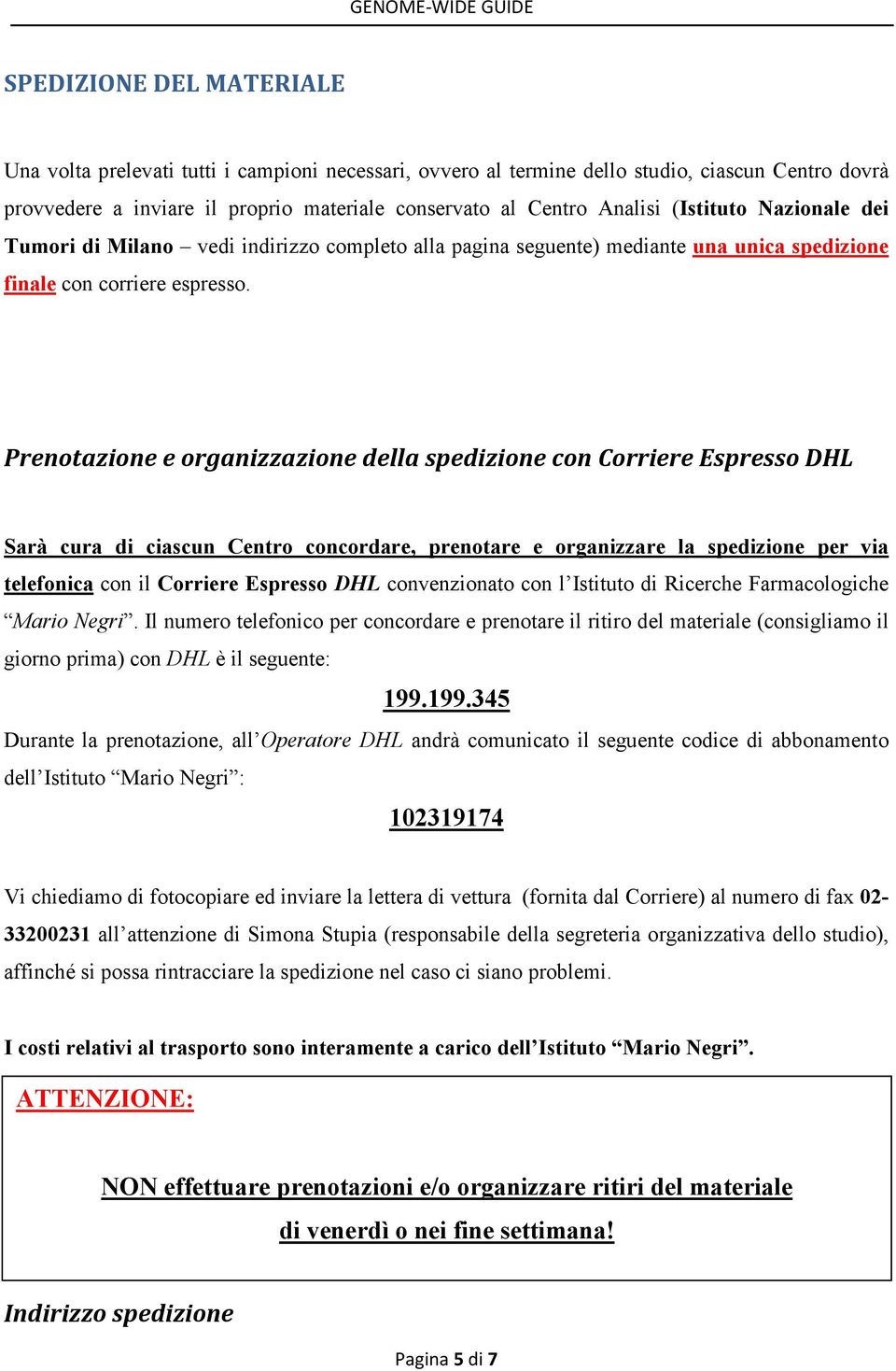 Prenotazione e organizzazione della spedizione con Corriere Espresso DHL Sarà cura di ciascun Centro concordare, prenotare e organizzare la spedizione per via telefonica con il Corriere Espresso DHL