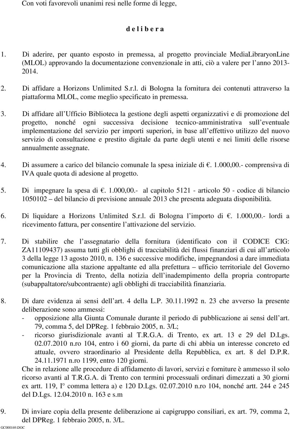 13-2014. 2. Di affidare a Horizons Unlimited S.r.l. di Bologna la fornitura dei contenuti attraverso la piattaforma MLOL, come meglio specificato in premessa. 3.