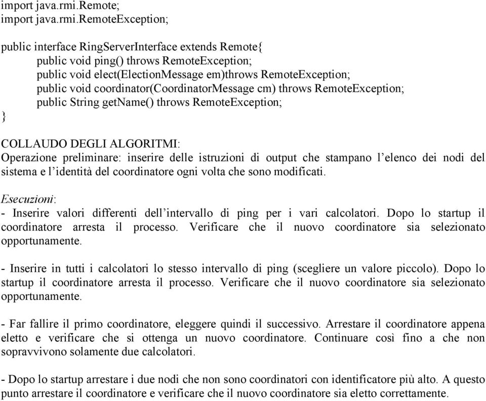 coordinator(coordinatormessage cm) throws RemoteException; public String getname() throws RemoteException; COLLAUDO DEGLI ALGORITMI: Operazione preliminare: inserire delle istruzioni di output che