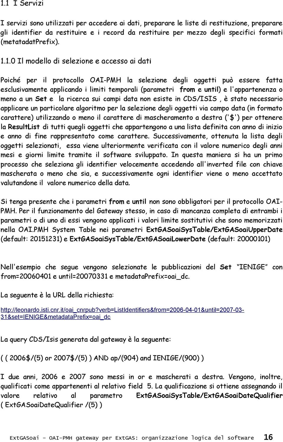 1.0 Il modello di selezione e accesso ai dati Poiché per il protocollo OAI-PMH la selezione degli oggetti può essere fatta esclusivamente applicando i limiti temporali (parametri from e until) e