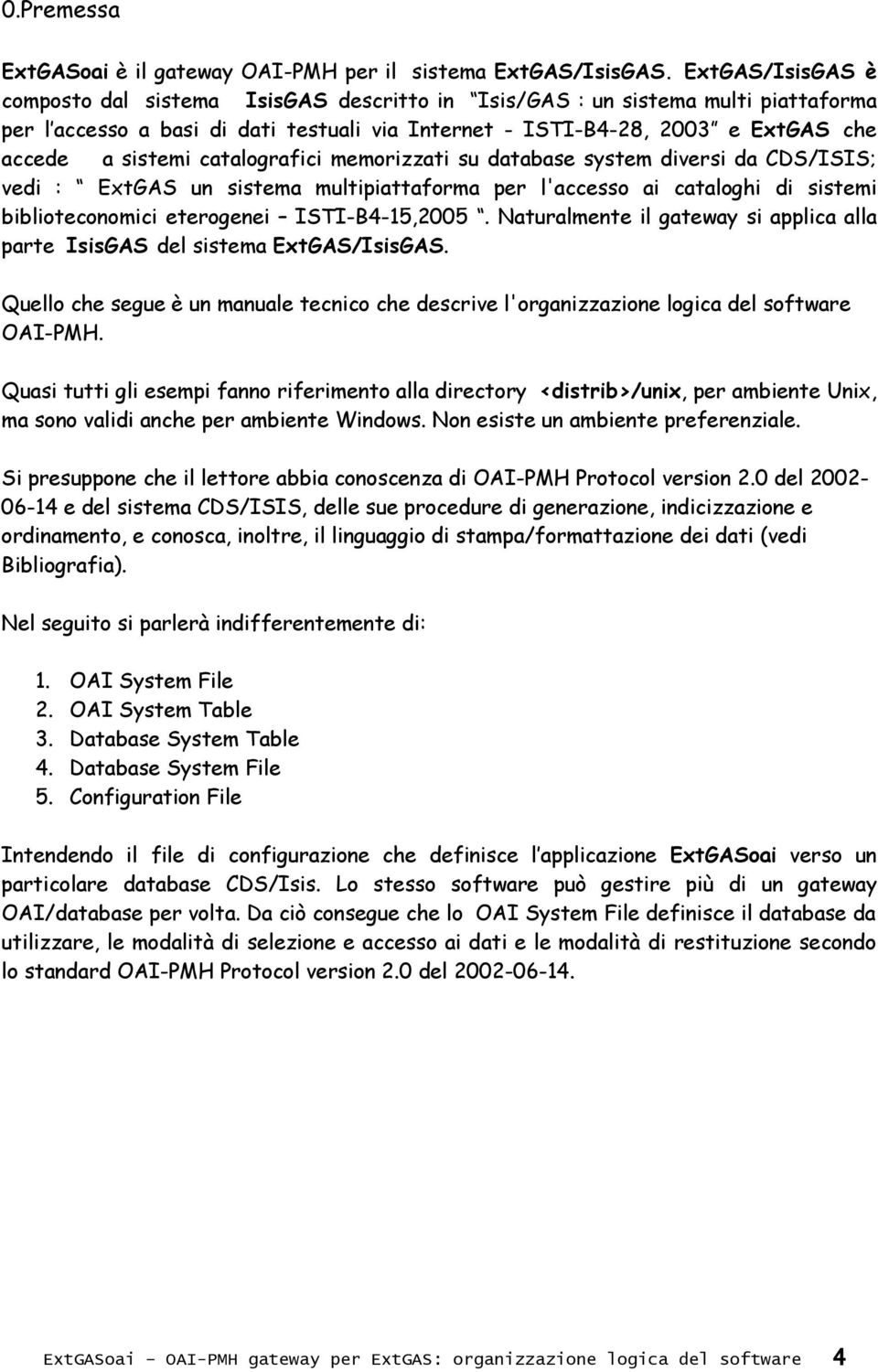 catalografici memorizzati su database system diversi da CDS/ISIS; vedi : ExtGAS un sistema multipiattaforma per l'accesso ai cataloghi di sistemi biblioteconomici eterogenei ISTI-B4-15,2005.