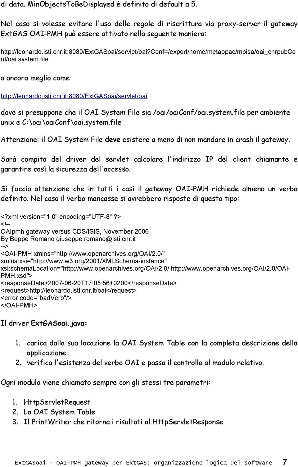 it:8080/extgasoai/servlet/oai?conf=/export/home/metaopac/mpisa/oai_cnrpubco nf/oai.system.file o ancora meglio come http://leonardo.isti.cnr.it:8080/extgasoai/servlet/oai dove si presuppone che il OAI System File sia /oai/oaiconf/oai.