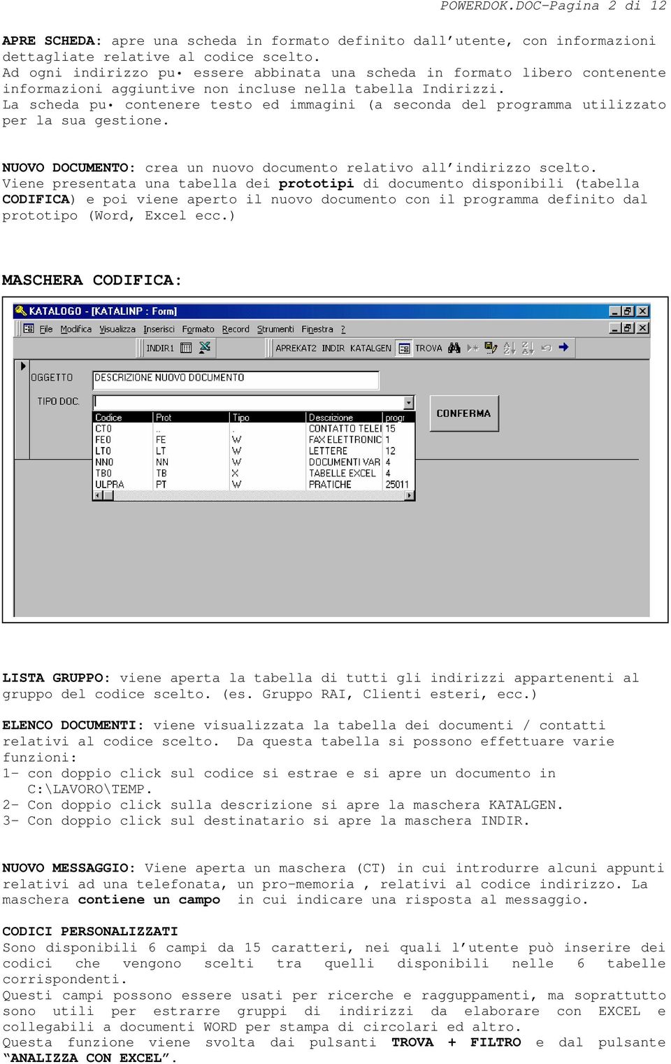 La scheda pu contenere testo ed immagini (a seconda del programma utilizzato per la sua gestione. NUOVO DOCUMENTO: crea un nuovo documento relativo all indirizzo scelto.