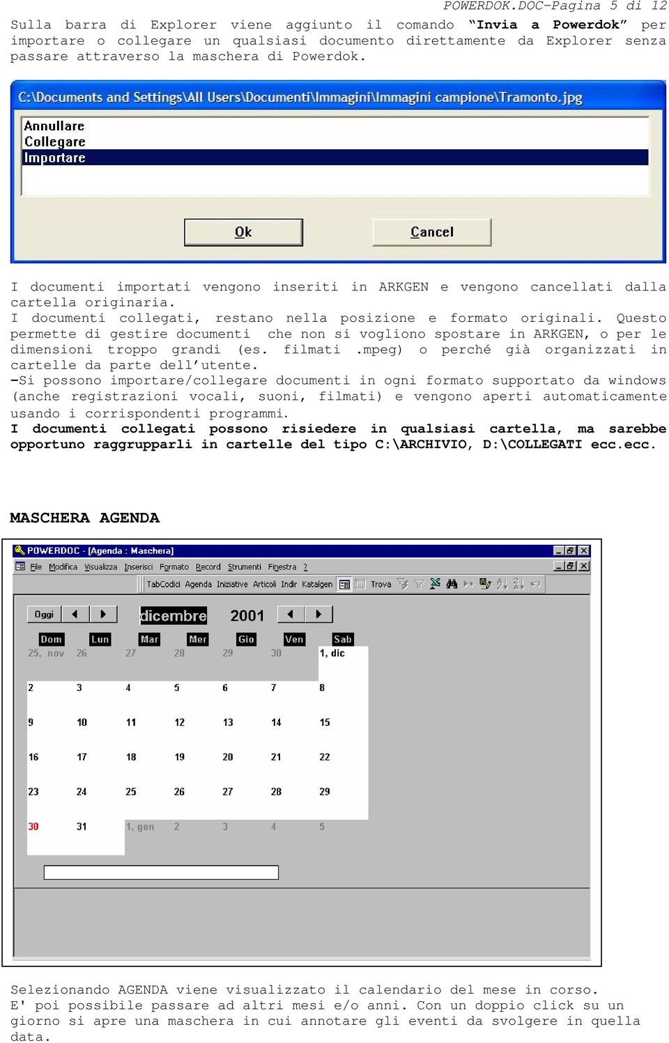 Powerdok. I documenti importati vengono inseriti in ARKGEN e vengono cancellati dalla cartella originaria. I documenti collegati, restano nella posizione e formato originali.