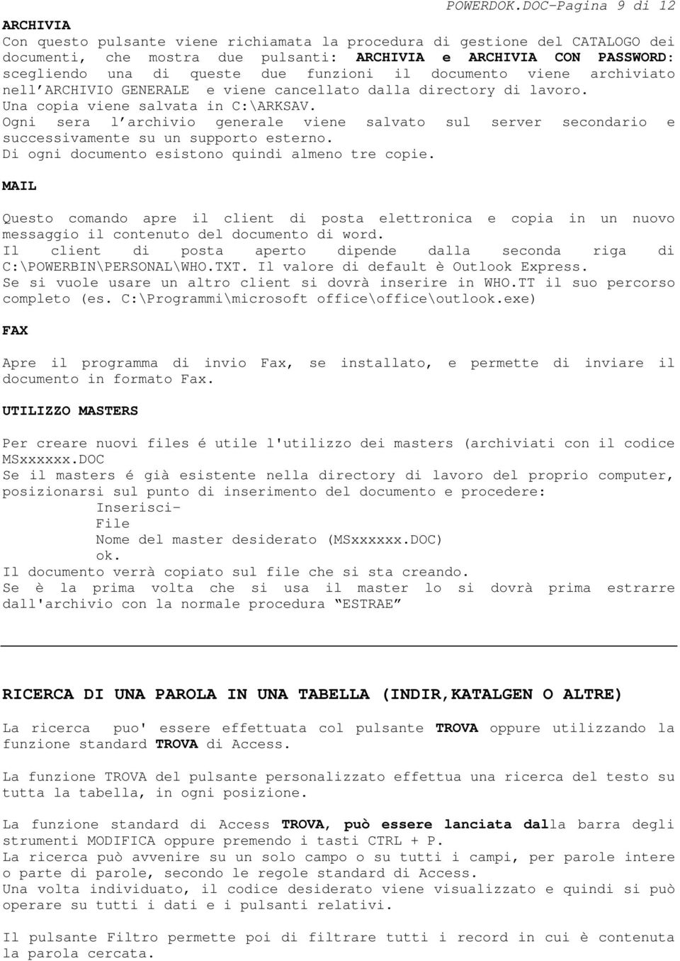 queste due funzioni il documento viene archiviato nell ARCHIVIO GENERALE e viene cancellato dalla directory di lavoro. Una copia viene salvata in C:\ARKSAV.