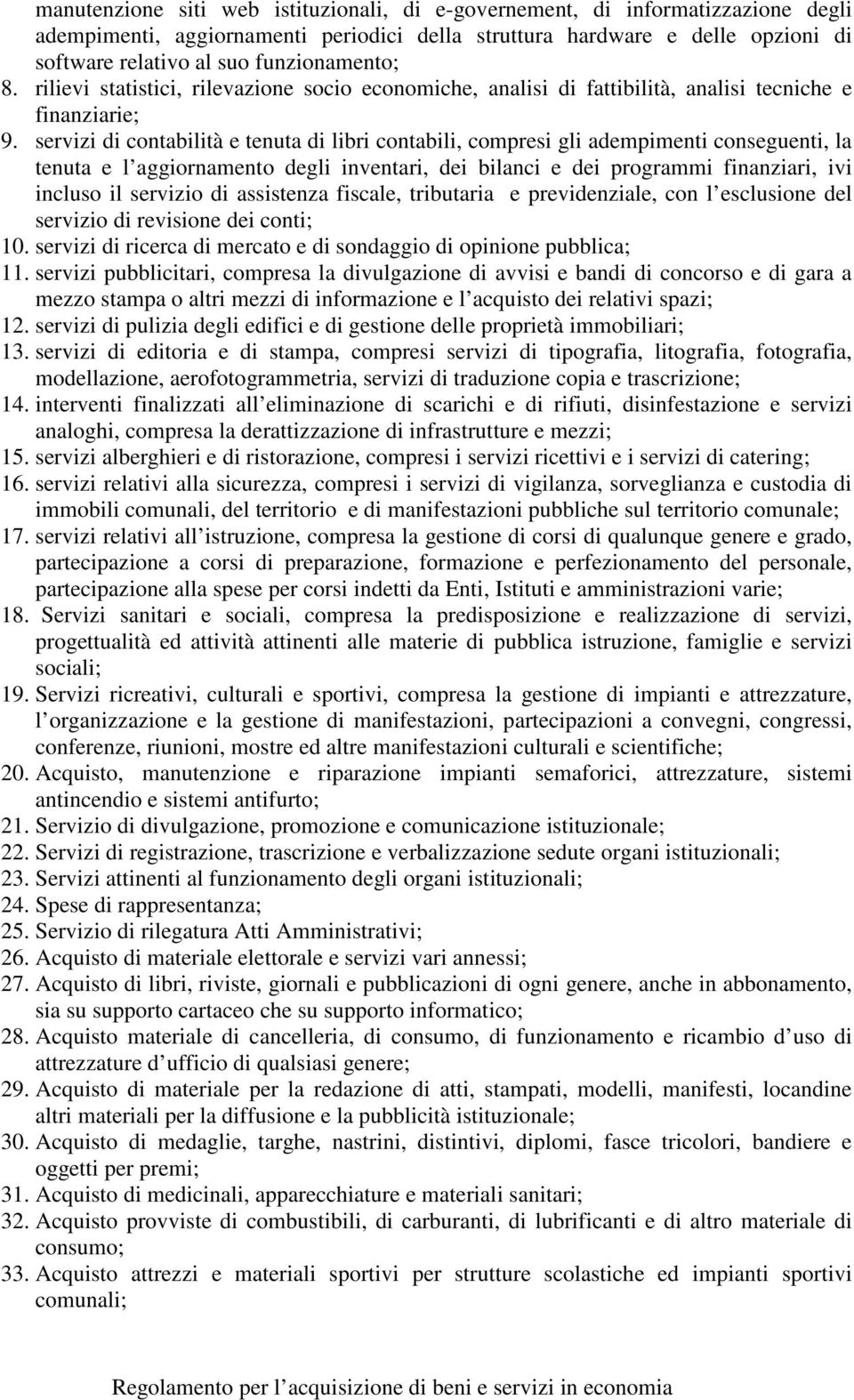 servizi di contabilità e tenuta di libri contabili, compresi gli adempimenti conseguenti, la tenuta e l aggiornamento degli inventari, dei bilanci e dei programmi finanziari, ivi incluso il servizio