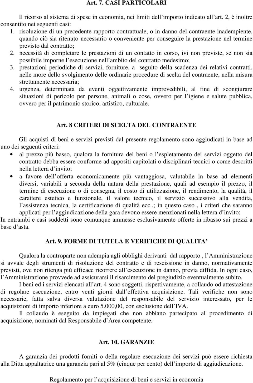 contratto; 2. necessità di completare le prestazioni di un contatto in corso, ivi non previste, se non sia possibile imporne l esecuzione nell ambito del contratto medesimo; 3.