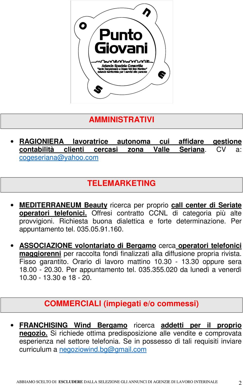 Richiesta buona dialettica e forte determinazione. Per appuntamento tel. 035.05.91.160.