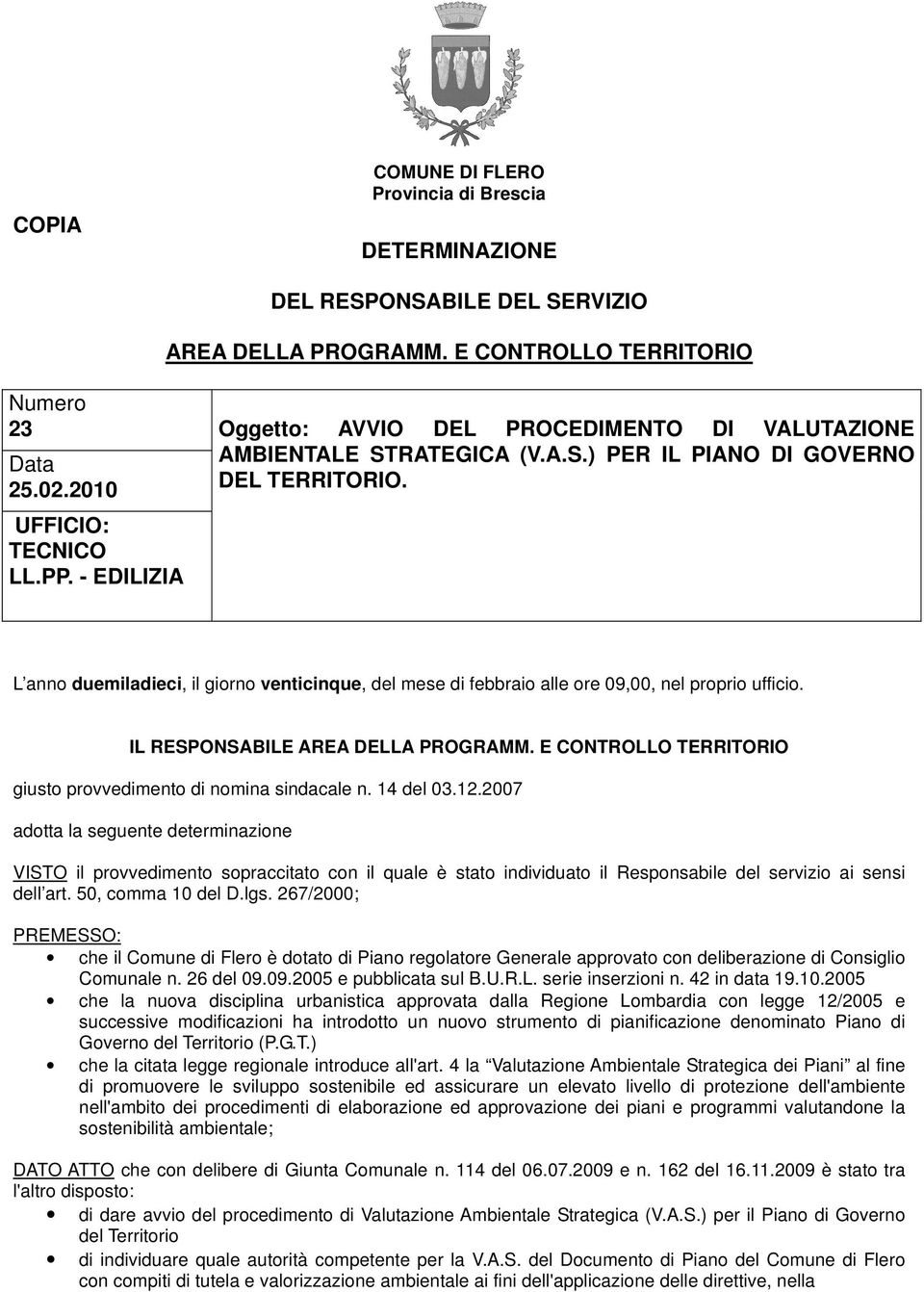 L anno duemiladieci, il giorno venticinque, del mese di febbraio alle ore 09,00, nel proprio ufficio. IL RESPONSABILE AREA DELLA PROGRAMM.