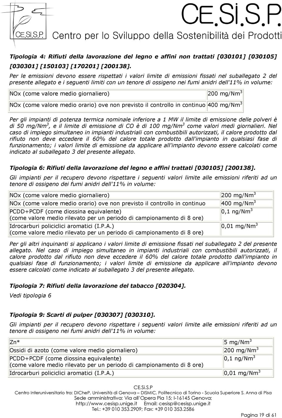 volume: NOx (come valore medio giornaliero) 200 mg/nm 3 NOx (come valore medio orario) ove non previsto il controllo in continuo 400 mg/nm 3 Per gli impianti di potenza termica nominale inferiore a 1