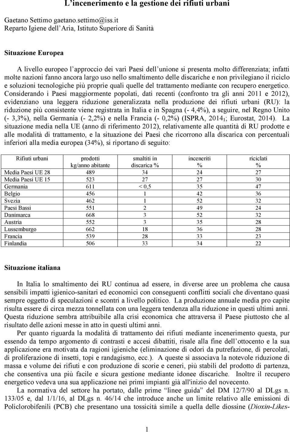 ancora largo uso nello smaltimento delle discariche e non privilegiano il riciclo e soluzioni tecnologiche più proprie quali quelle del trattamento mediante con recupero energetico.