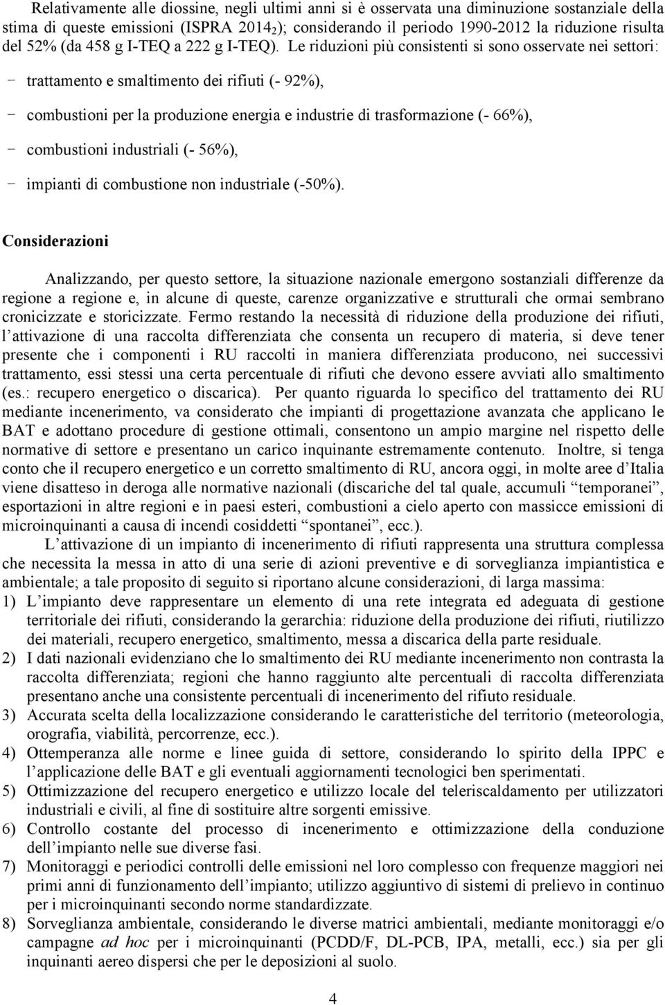 Le riduzioni più consistenti si sono osservate nei settori: - trattamento e smaltimento dei rifiuti (- 92%), - combustioni per la produzione energia e industrie di trasformazione (- 66%), -