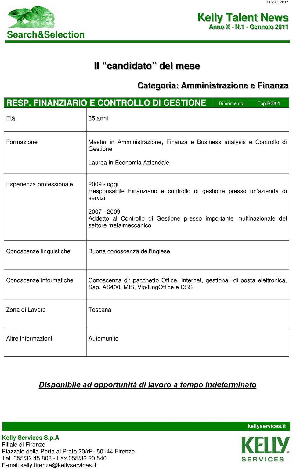 Responsabile Finanziario e controllo di gestione presso un'azienda di servizi 2007-2009 Addetto al Controllo di Gestione presso importante multinazionale del settore metalmeccanico Buona