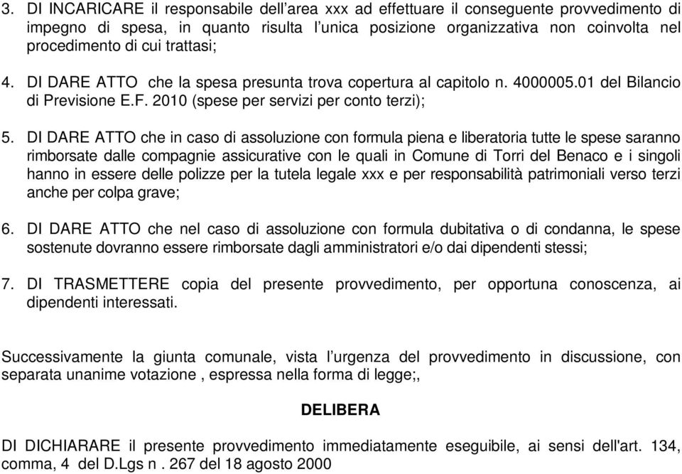 DI DARE ATTO che in caso di assoluzione con formula piena e liberatoria tutte le spese saranno rimborsate dalle compagnie assicurative con le quali in Comune di Torri del Benaco e i singoli hanno in