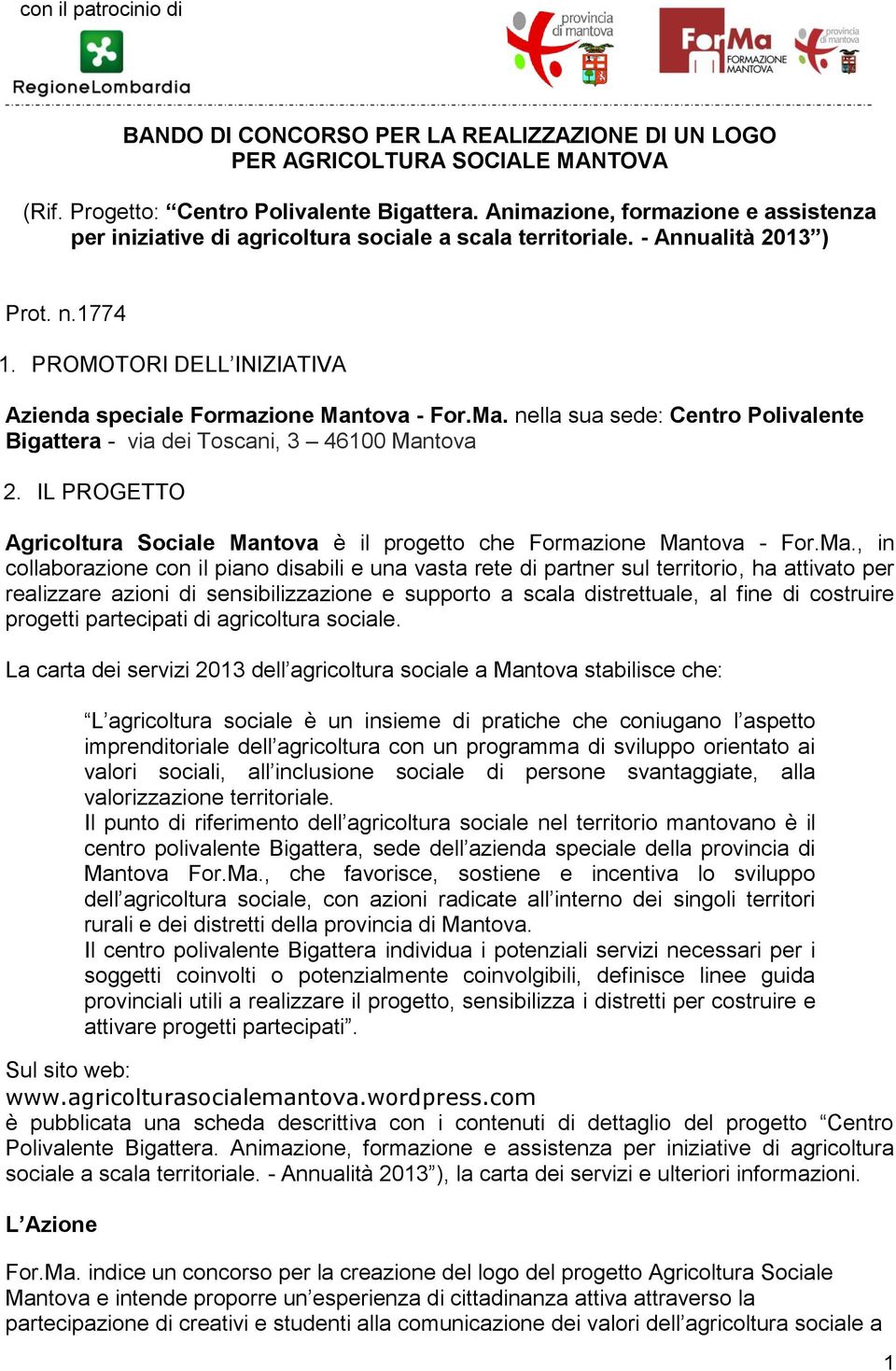 Ma. nella sua sede: Centro Polivalente Bigattera - via dei Toscani, 3 46100 Mantova 2. IL PROGETTO Agricoltura Sociale Mantova è il progetto che Formazione Mantova - For.Ma., in collaborazione con il