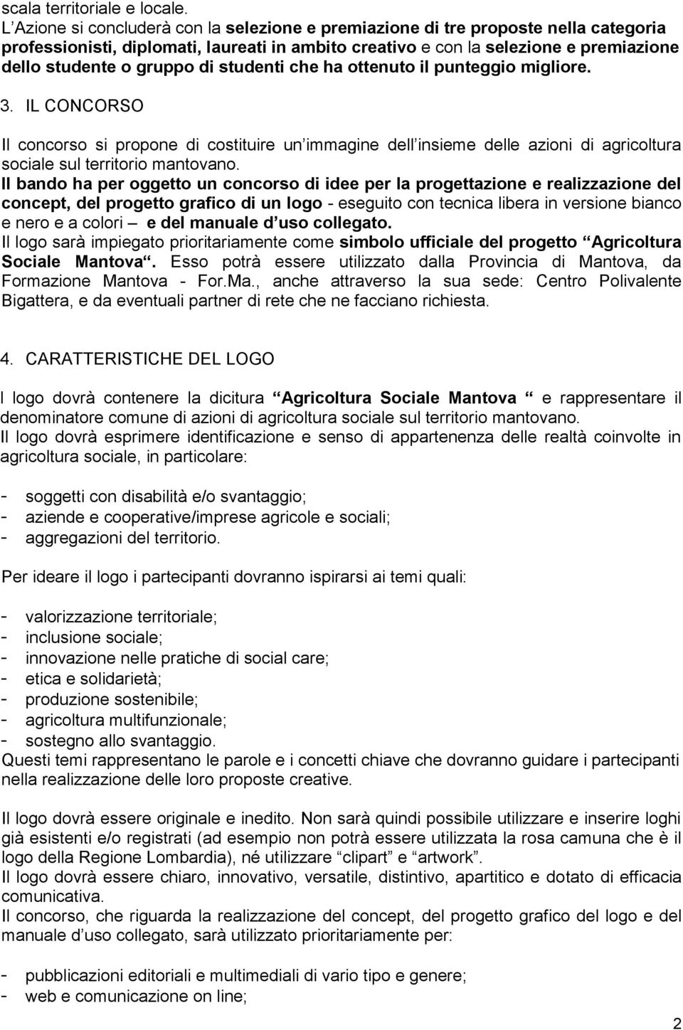 di studenti che ha ottenuto il punteggio migliore. 3. IL CONCORSO Il concorso si propone di costituire un immagine dell insieme delle azioni di agricoltura sociale sul territorio mantovano.