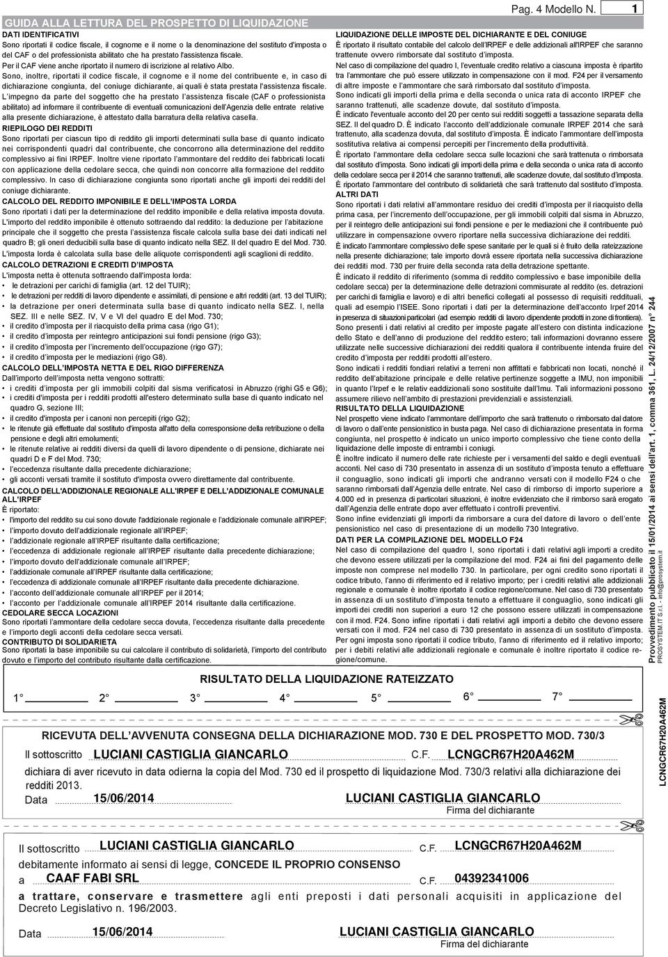 Sono, inoltre, riportati il codice fiscale, il cognome e il nome del contribuente e, in caso di dichiarazione congiunta, del coniuge dichiarante, ai quali è stata prestata l'assistenza fiscale.