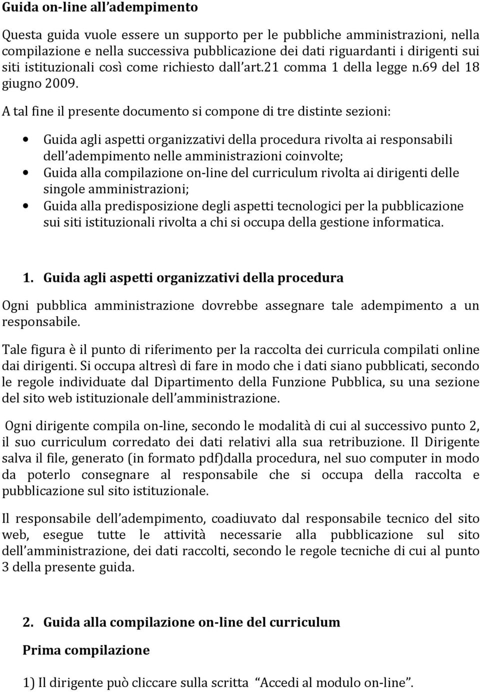 A tal fine il presente documento si compone di tre distinte sezioni: Guida agli aspetti organizzativi della procedura rivolta ai responsabili dell adempimento nelle amministrazioni coinvolte; Guida