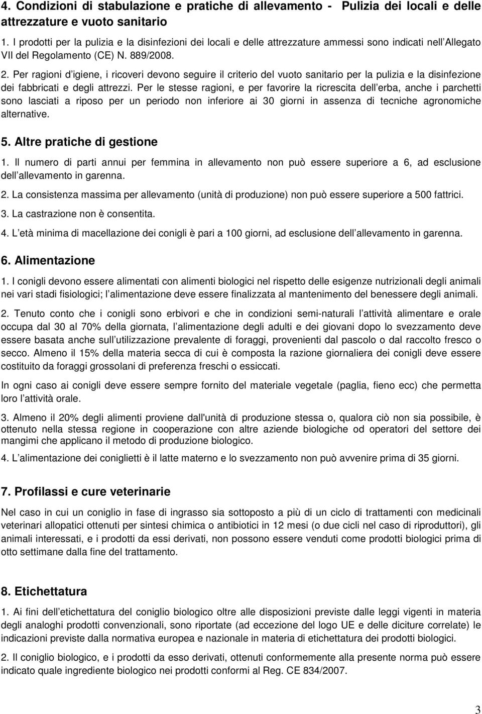 Per ragioni d igiene, i ricoveri devono seguire il criterio del vuoto sanitario per la pulizia e la disinfezione dei fabbricati e degli attrezzi.